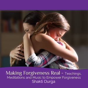 Making Forgiveness Real, Shakti Durga