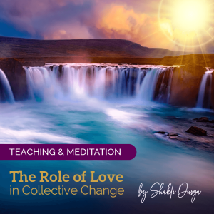 The Role of Love in Collective Change Shakti Durga